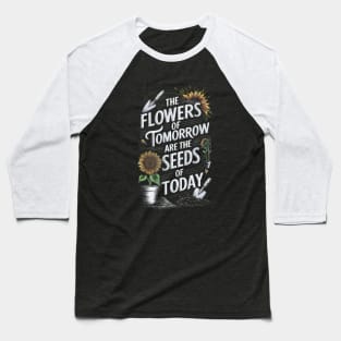 Flowers Of Tomorrow Are The Seeds Of Today Design Baseball T-Shirt